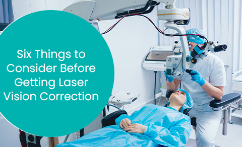 Six Things to Consider Before Getting Laser Vision Correction