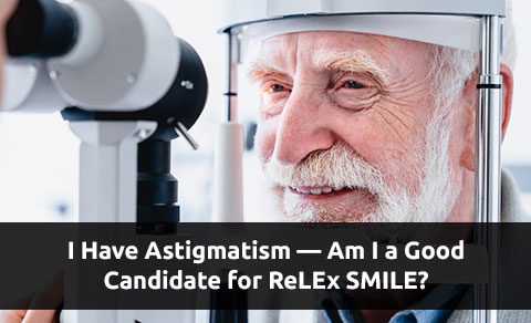 I have astigmatism — am I a good candidate for reLEx SMILE?