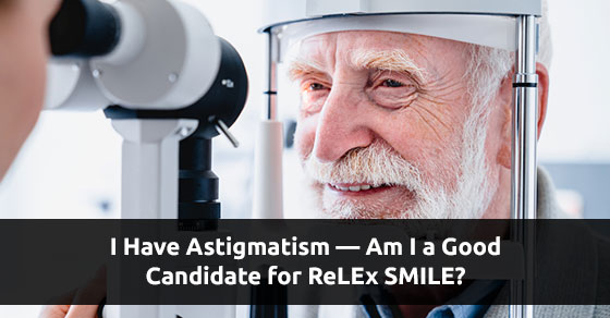 I have astigmatism — am I a good candidate for reLEx SMILE?