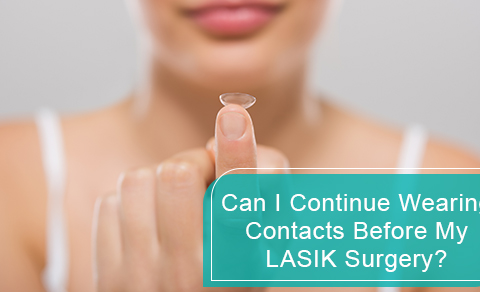 Can I continue wearing contacts before my LASIK surgery?