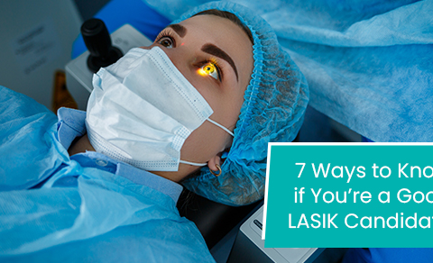 7 ways to know if you’re a good LASIK candidate